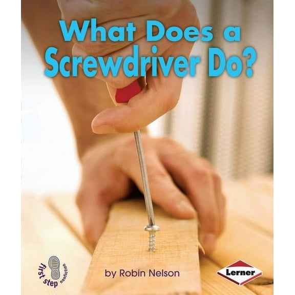 First Step Nonfiction -- Tools at Work: What Does a Screwdriver Do? (Paperback)