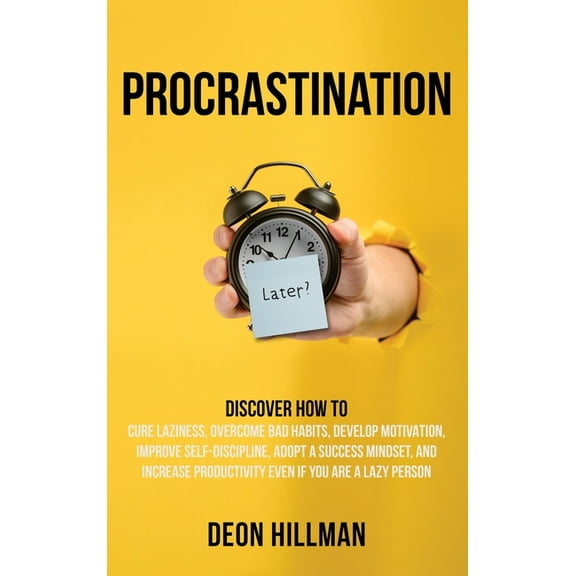 Procrastination: Discover How to Cure Laziness, Overcome Bad Habits, Develop Motivation, Improve Self-Discipline, Adopt , (Hardcover)