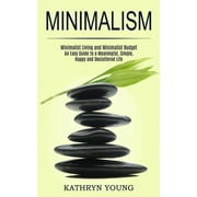Minimalism : Minimalist Living and Minimalist Budget (An Easy Guide to a Meaningful, Simple, Happy and Decluttered Life) (Paperback)