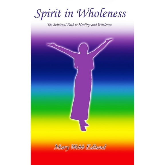 Spirit in Wholeness: The Spiritual Path to Healing and Wholeness, (Hardcover)