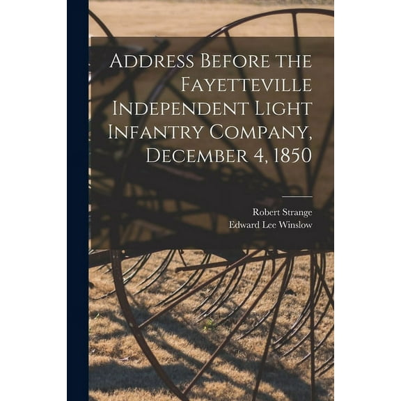 Address Before the Fayetteville Independent Light Infantry Company, December 4, 1850 (Paperback)