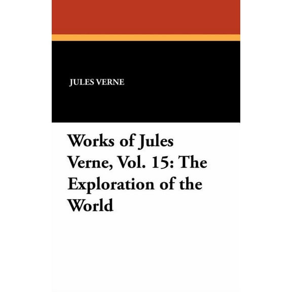 Works of Jules Verne The Exploration of the World, Book 15, (Paperback)
