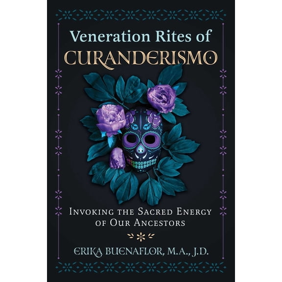 Veneration Rites of Curanderismo: Invoking the Sacred Energy of Our Ancestors, (Paperback)