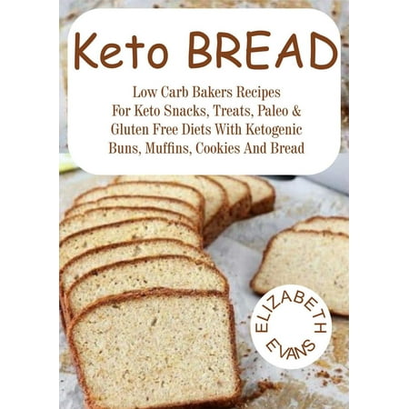 Gluten Free White Bread - Keto Bread: Low Carb Bakers Recipes for Keto Snacks, Treats, Paleo & Gluten Free Diets With Ketogenic Buns, Muffins, Cookies & Bread - eBook