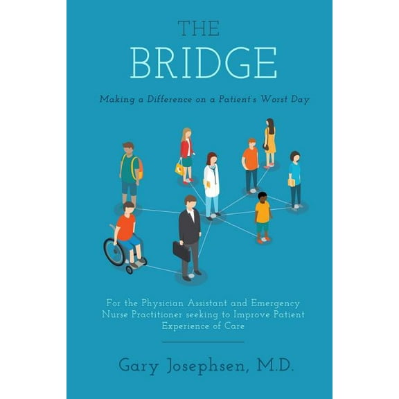 The Bridge: Making a Difference on a Patient's Worst Day: For the Physician Assistant and Emergency Nurse Practitioner s, (Paperback)