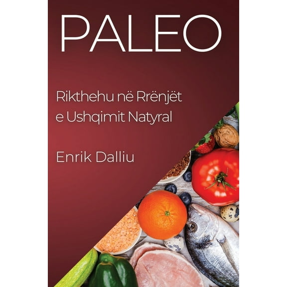 Paleo: Rikthehu nĆĀ« RrĆĀ«njĆĀ«t e Ushqimit Natyral, (Paperback)