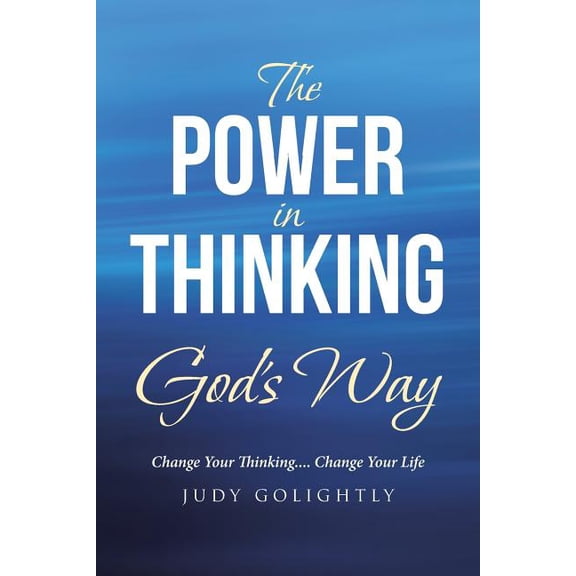 The Power in Thinking God's Way: Change Your Thinking.... Change Your Life, (Paperback)