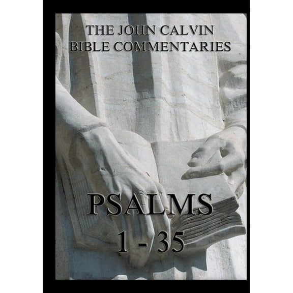 John Calvin's Bible Commentaries - Psalms 1 - 35: Biographically Annotated Edition, (Paperback)