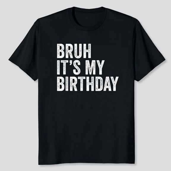 Bruh It's My Birthday Unisex Adults Black Casual Funny Birthday T-Shirt, Small, Short Sleeve, Men's And Women's Graphic Tee 100% Cotton by TBun, Full Sizes S-5XL