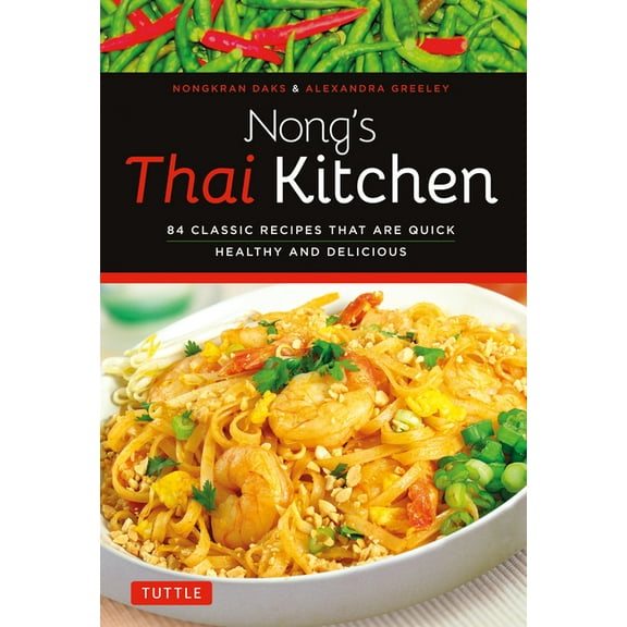 Nong's Thai Kitchen: 84 Classic Recipes That Are Quick, Healthy and Delicious