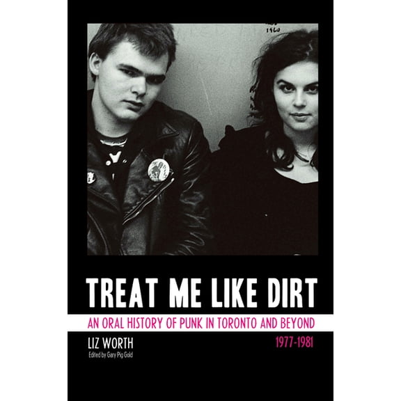 Treat Me Like Dirt : An Oral History of Punk in Toronto and Beyond 1977-1981 (Paperback)