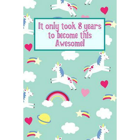 It Only Took 8 Years to Become This Awesome! : Unicorn Rainbows -Eight 8 Yr Old Girl Journal Ideas Notebook - Gift Idea for 8th Happy Birthday Present Note Book Preteen Tween Basket Christmas Stocking Stuffer Filler (Card