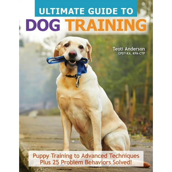 Ultimate Guide to Dog Training: Puppy Training to Advanced Techniques Plus 25 Problem Behaviors Solved!, (Paperback)