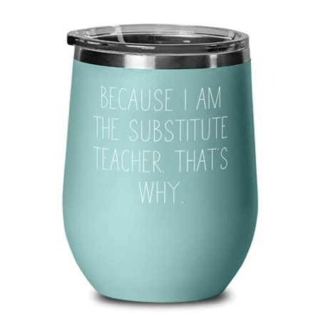 

Unique Substitute teacher Because I Am the Substitute Teacher. That s Why Birthday Wine Glass For Substitute teacher