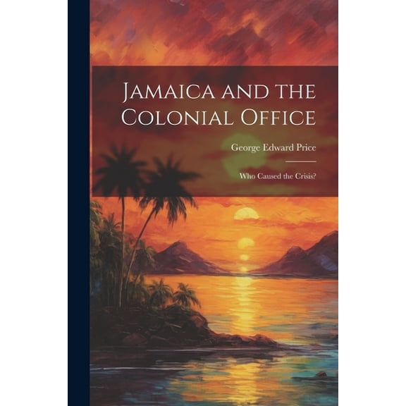 Jamaica and the Colonial Office : Who Caused the Crisis? (Paperback)