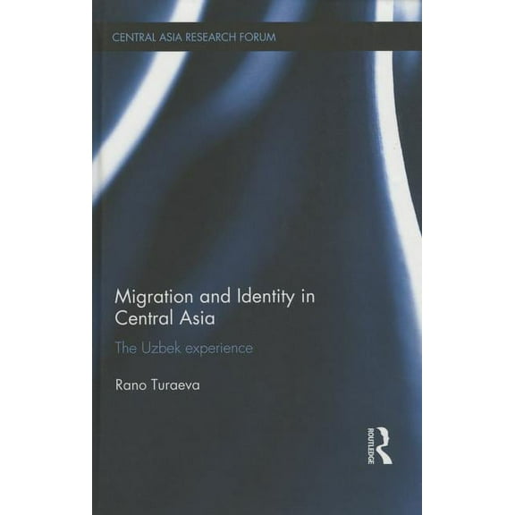 Central Asia Research Forum Migration and Identity in Central Asia: The Uzbek Experience, (Hardcover)