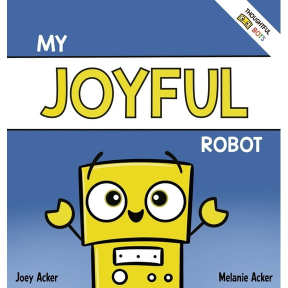 My Joyful Robot: A Children's Social Emotional Book About Positivity and Finding Joy, (Hardcover)