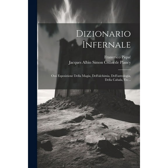 Dizionario Infernale: Ossi Esposizione Della Magia, Dell'alchimia, Dell'astrologia, Della Cabala, Etc..., (Paperback)