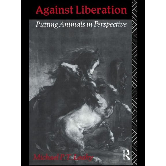 Against Liberation: Putting Animals in Perspective, (Paperback)