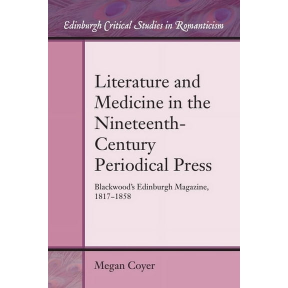Edinburgh Critical Studies in Romanticis Literature and Medicine in the Nineteenth-Century Periodical Press: Blackwood's Edinburgh Magazine, 1817-1858, (Hardcover)