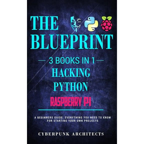 Raspberry Pi & Hacking & Python: 3 Books in 1: THE BLUEPRINT: Everything You Need To Know, (Paperback)