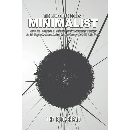 Minimalist : How to Prepare & Control Your Minimalist Budget in 30 Days or Less & Get More Money Out of Life (The Best Way To Budget Money)