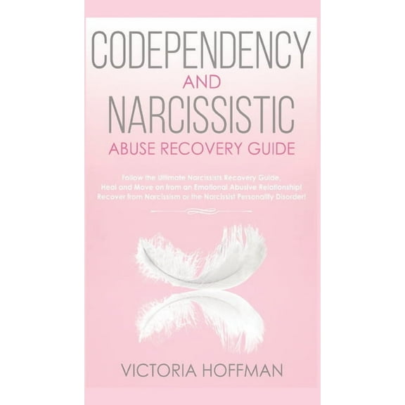 Codependency and Narcissistic Abuse Recovery Guide: Cure Your Codependent & Narcissist Personality Disorder and Rela, (Hardcover)