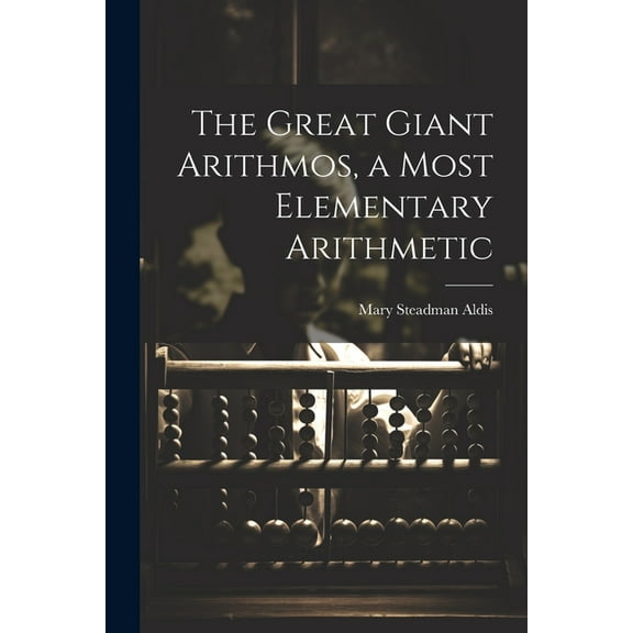 The Great Giant Arithmos, a Most Elementary Arithmetic, (Paperback)
