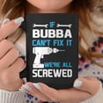 thumbnail image 2 of Bubba Grandpa Gift If Bubba Cant Fix It Were All Screwed Coffee Mugs, 2 of 4