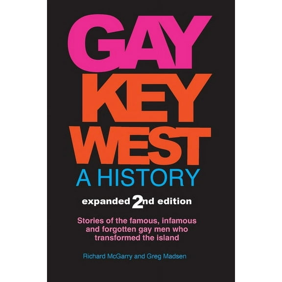 Gay Key West - A History: Stories of the famous, infamous, and forgotten gay men who transformed the island, (Paperback)