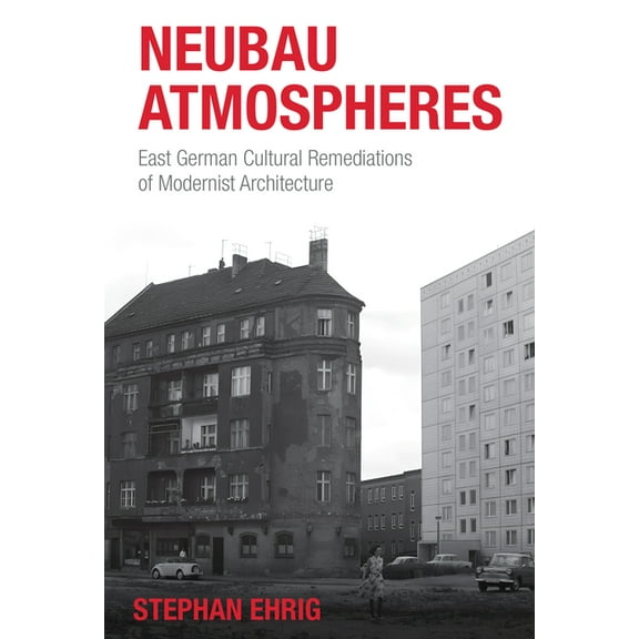 Neubau Atmospheres: East German Cultural Remediations of Modernist Architecture, (Hardcover)