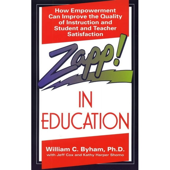 Zapp! In Education: How Empowerment Can Improve the Quality of Instruction, and Student and Teacher Satisfaction, (Paperback)