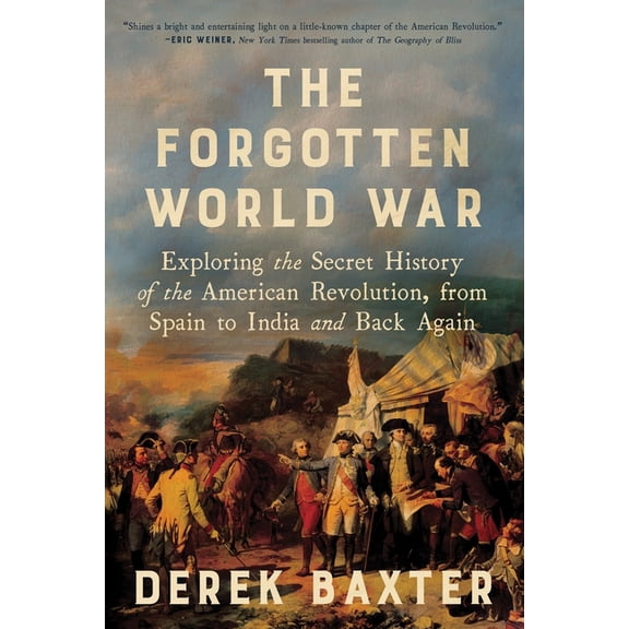 The Forgotten World War: Exploring the Secret History of the American Revolution, from Spain to India and Back Again, (Hardcover)