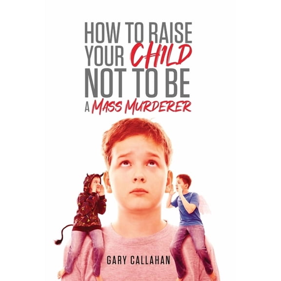How to Raise Your Child NOT to be a Mass Murderer, (Hardcover)