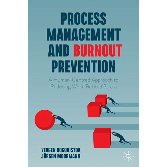 Process Management and Burnout Prevention: A Human-Centred Approach to Reducing Work-Related Stress, (Hardcover)