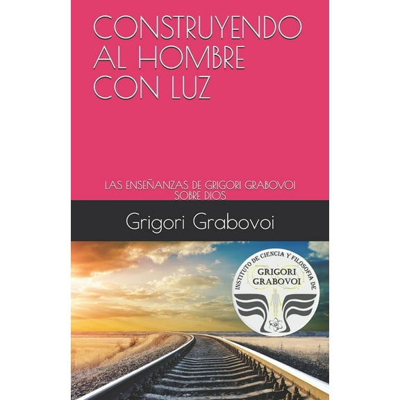 Construyendo Al Hombre Con Luz: Las Enseñanzas de Grigori Grabovoi Sobre Dios, (Paperback)