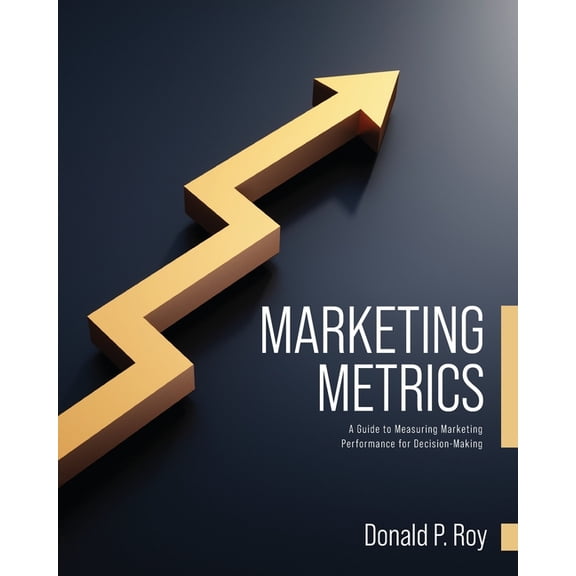 Marketing Metrics: A Guide to Measuring Marketing Performance for Decision-Making, (Paperback)