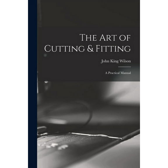 The Art of Cutting & Fitting: a Practical Manual, (Paperback)