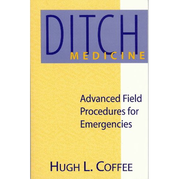 Pre-Owned Ditch Medicine: Advanced Field Procedures for Emergencies (Paperback) by Hugh L Coffee