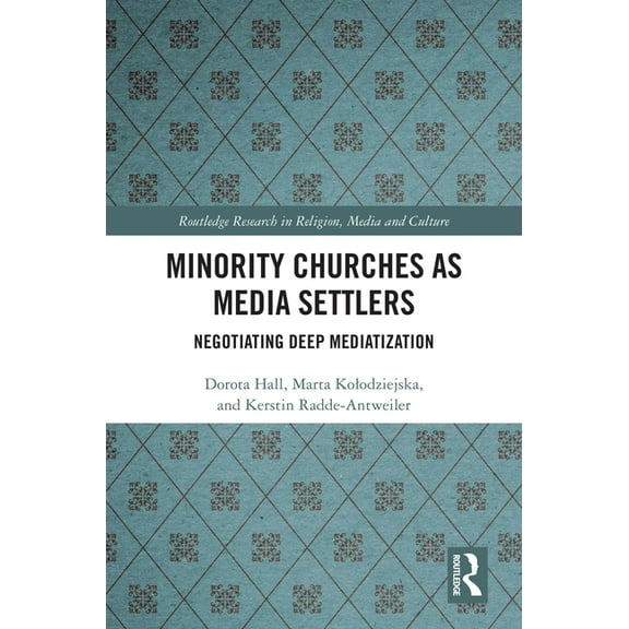 Routledge Research in Religion, Media an Minority Churches as Media Settlers: Negotiating Deep Mediatization, (Paperback)