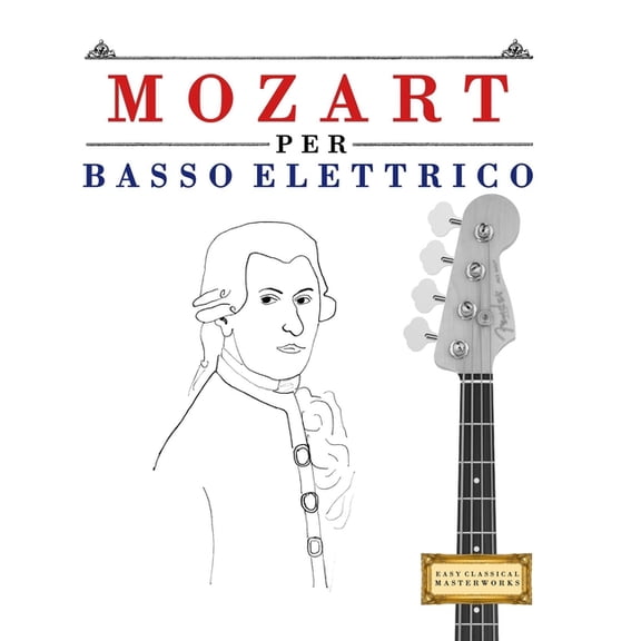 Mozart per Basso Elettrico: 10 Pezzi Facili per Basso Elettrico Libro per Principianti, (Paperback)