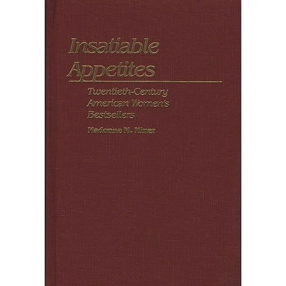 Contributions in Women's Studies Insatiable Appetites: Twentieth-Century American Women's Bestsellers, Book 48, (Hardcover)