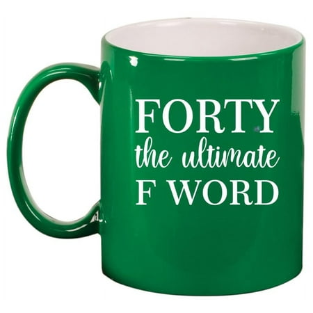 

Forty The Ultimate F Word Funny 40th Birthday Gift Ceramic Coffee Mug Tea Cup Gift for Her Him Friend Coworker Wife Husband (11oz Green)
