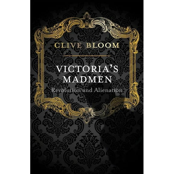 Victoria's Madmen: Revolution and Alienation, (Hardcover)