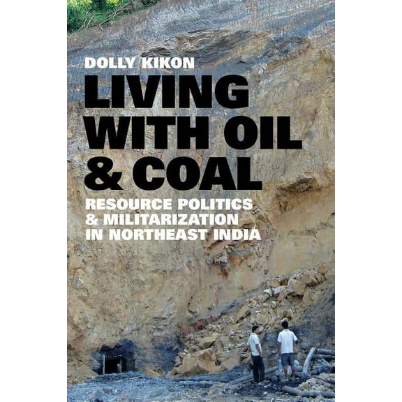 Culture, Place, and Nature Living with Oil and Coal: Resource Politics and Militarization in Northeast India, (Paperback)
