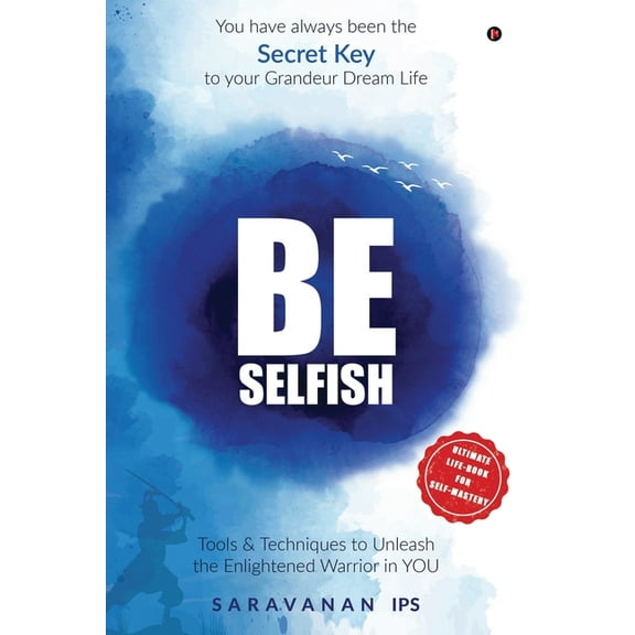 Be Selfish (B/W): Tools and Techniques to Unleash the Enlightened Warrior in YOU, (Paperback)
