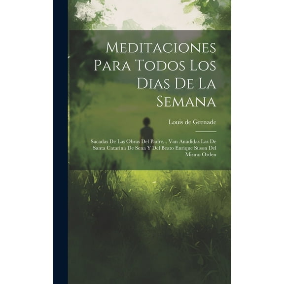 Meditaciones Para Todos Los Dias De La Semana: Sacadas De Las Obras Del Padre... Van Anadidas Las De Santa Catarina De Sena Y Del Beato Enrique Suson Del Mismo Orden (Hardcover)