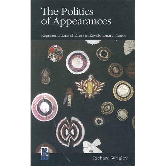 The Politics of Appearances: Representations of Dress in Revolutionary France, (Hardcover)