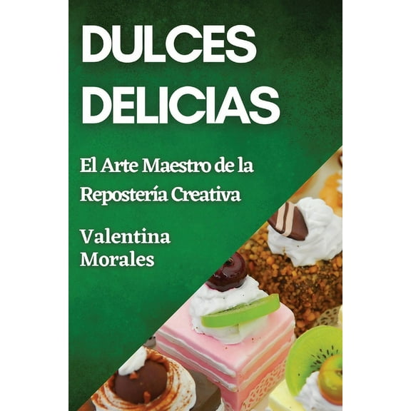 Dulces Delicias: El Arte Maestro de la Repostería Creativa, (Paperback)