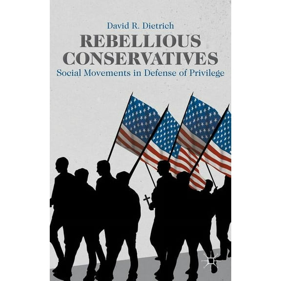 Rebellious Conservatives: Social Movements in Defense of Privilege, (Paperback)